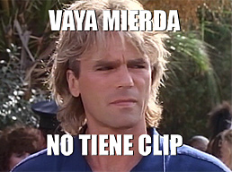 Macgyver vaya mierda no tiene clip