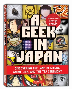 A Geek in Japan: Discovering the Land of Manga, Anime, Zen and the Tea Ceremony