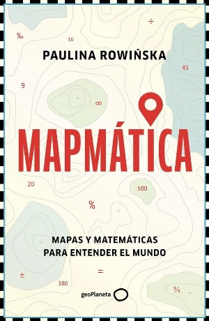 Mapmática: Mapas y matemáticas para entender el mundo (geoPlaneta Ciencia)