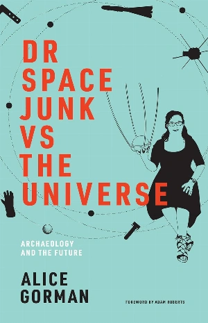 Dr Space Junk vs The Universe: Archaeology and the Future