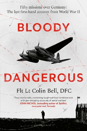 Bloody Dangerous: Fifty missions over Germany: The last first-hand account from WW2 (English Edition) Bloody Dangerous: Fifty missions over Germany: The last first-hand account from WW2 (English Edition)